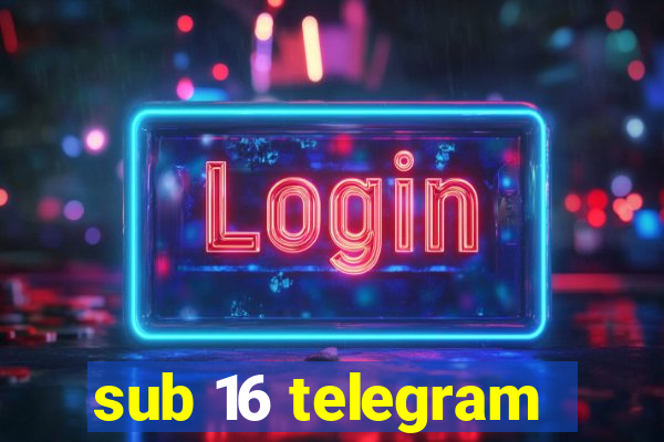 sub 16 telegram
